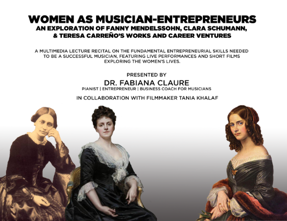 A preview of “Women as Musician Entrepreneurs: An Exploration of the Works and Career Ventures of Fanny Mendelssohn, Clara Schumann, and Teresa Carreño,” my multimedia lecture recital.